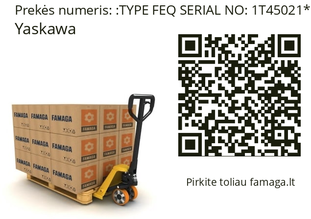   Yaskawa TYPE FEQ SERIAL NO: 1T45021**THE SAME AS YOUR PO#1040680